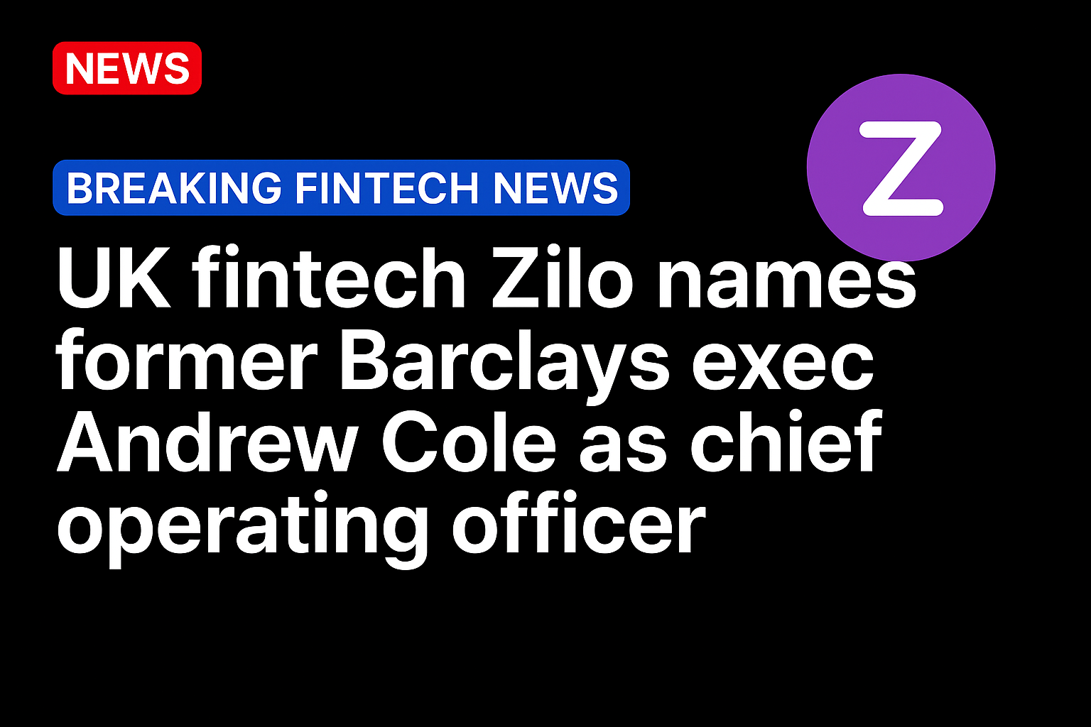 UK fintech Zilo names former Barclays exec Andrew Cole as chief operating officer
