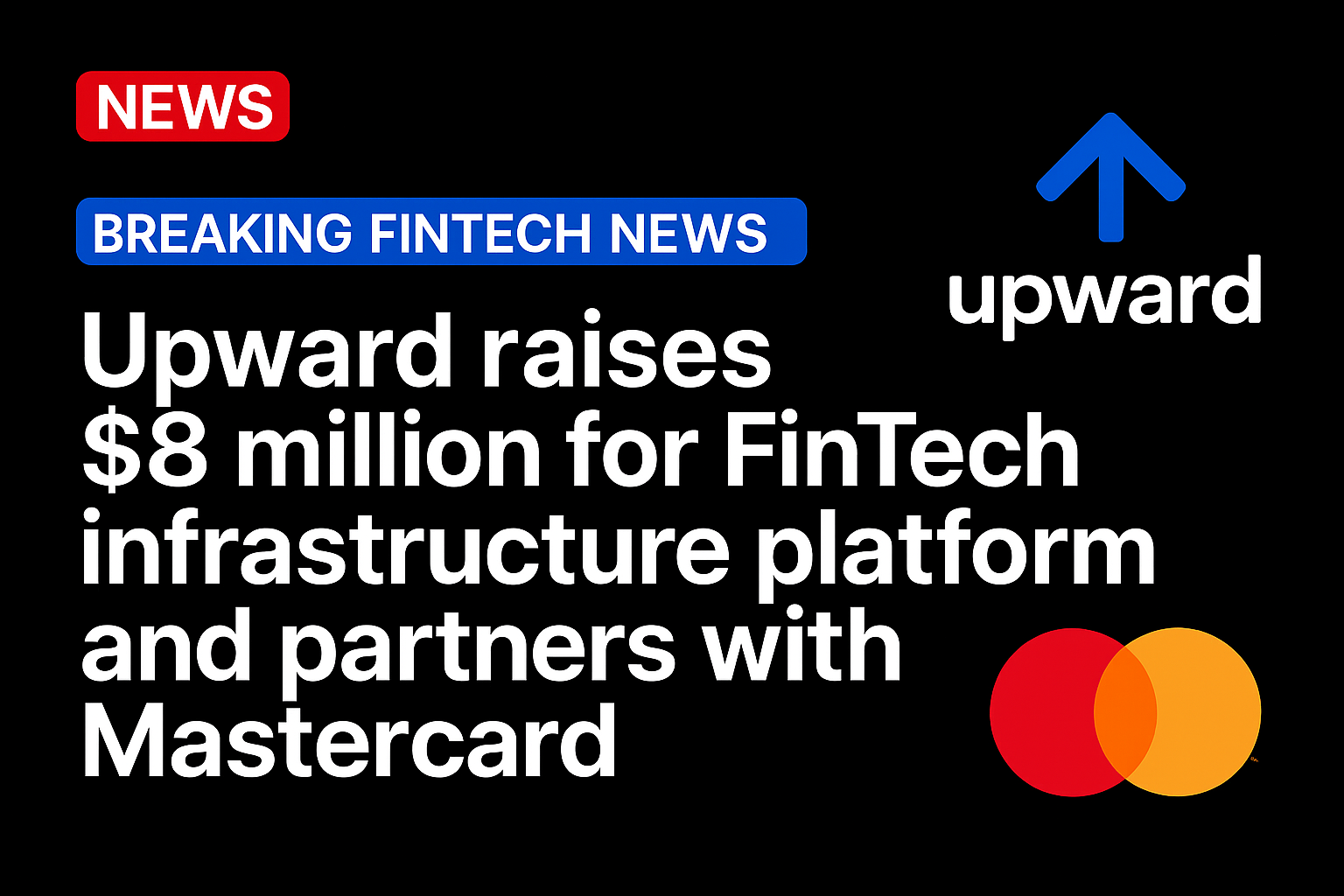 Upward Raises $8 Million for FinTech Infrastructure Platform and Partners with Mastercard