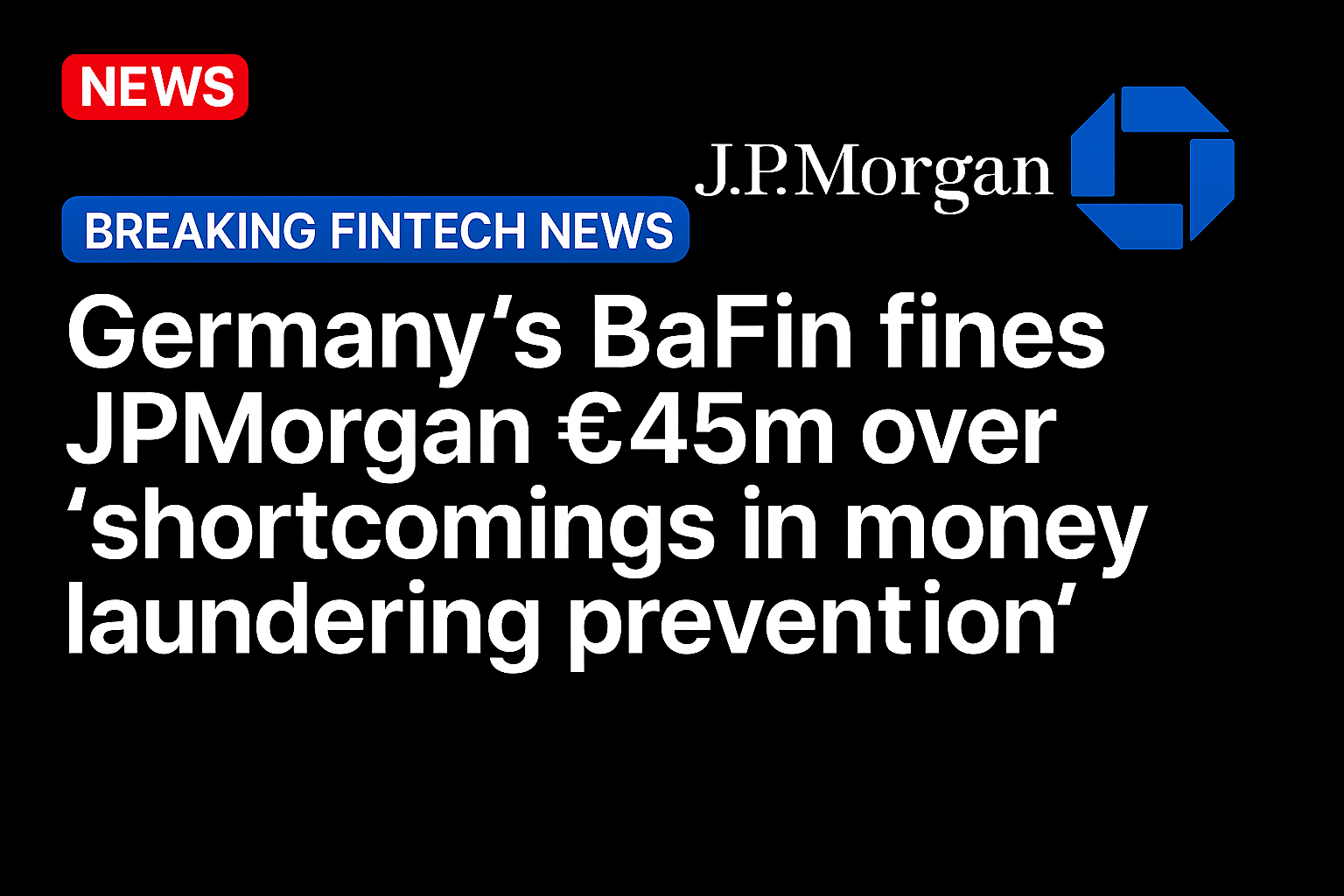 Germany’s BaFin fines JP Morgan €45m over “shortcomings in money laundering prevention”