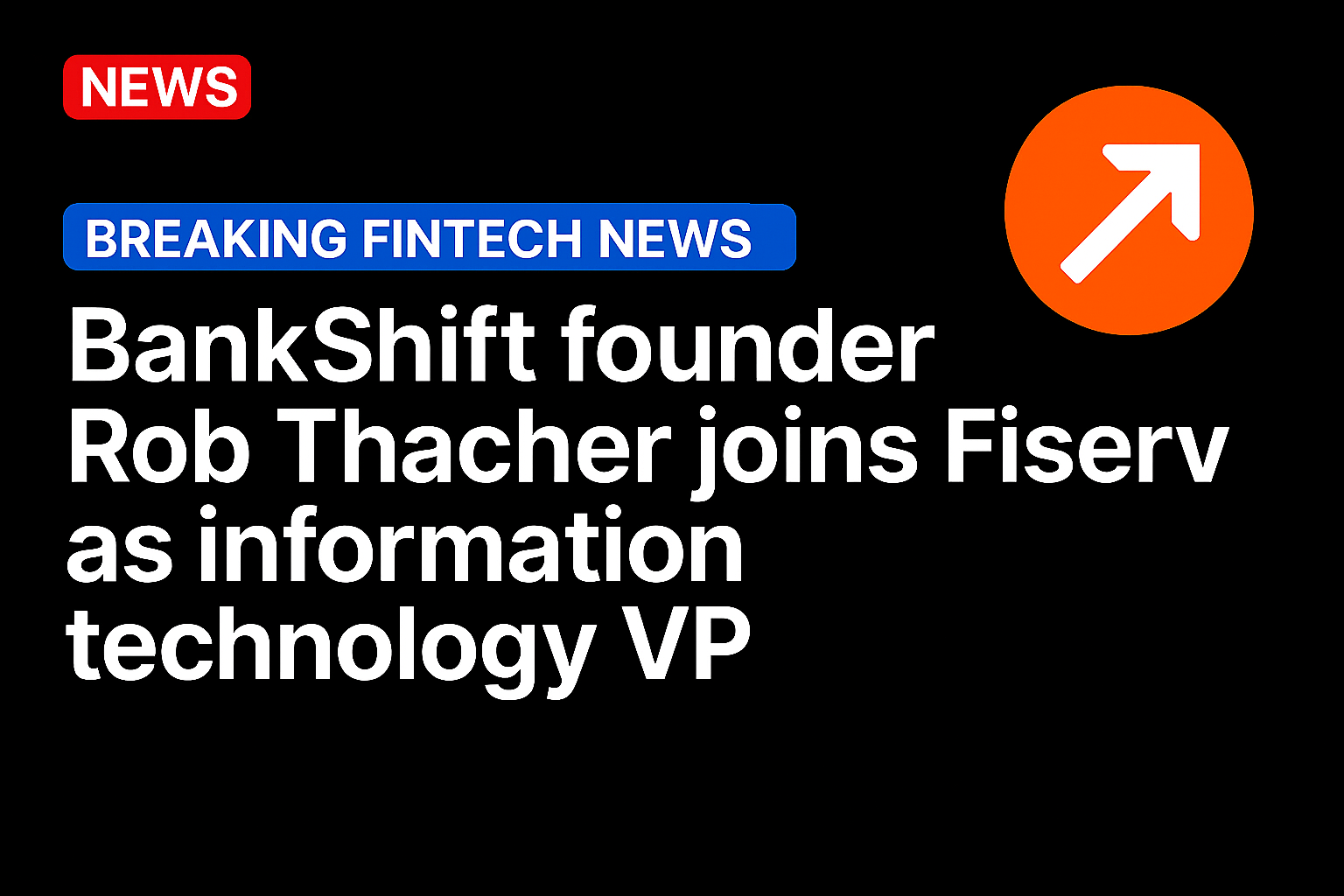 BankShift founder Rob Thacher joins Fiserv as information technology VP