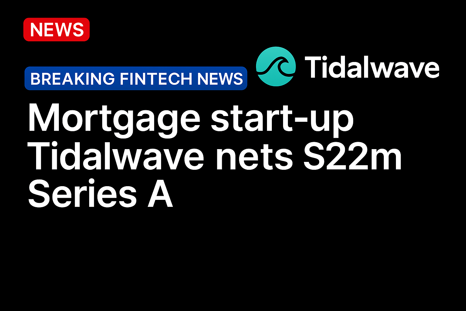 Mortgage start-up Tidalwave nets $22m Series A