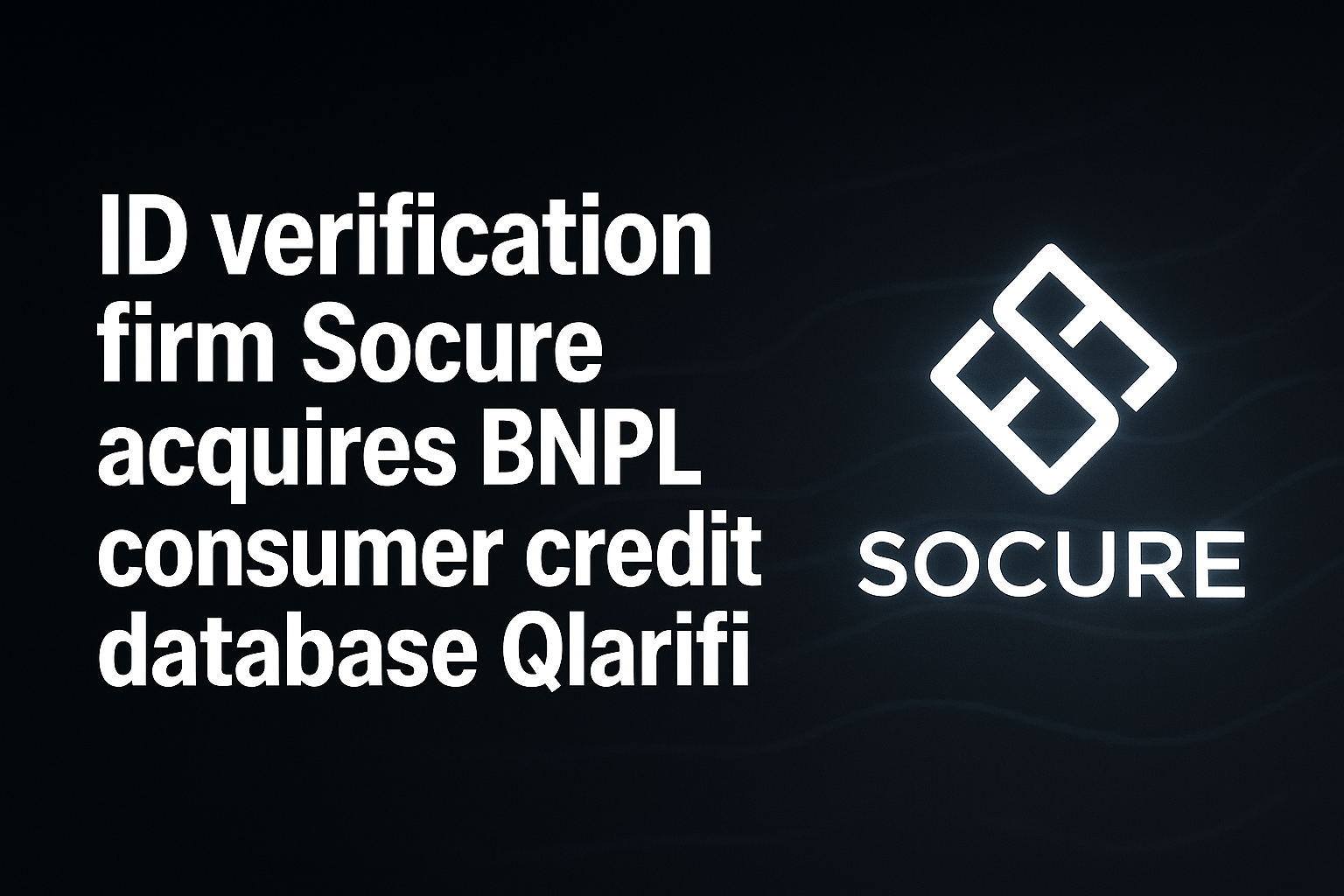 ID verification firm Socure acquires BNPL consumer credit database Qlarifi