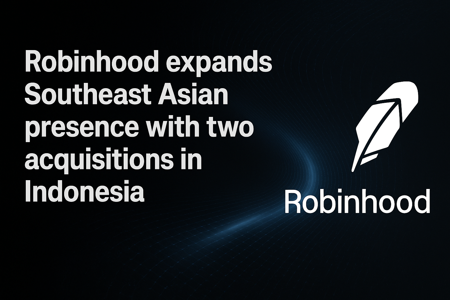 Robinhood expands Southeast Asian presence with two acquisitions in Indonesia