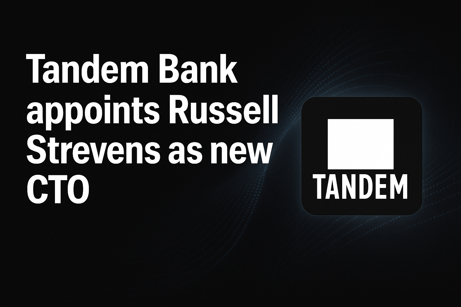Tandem Bank appoints Russell Strevens as new CTO
