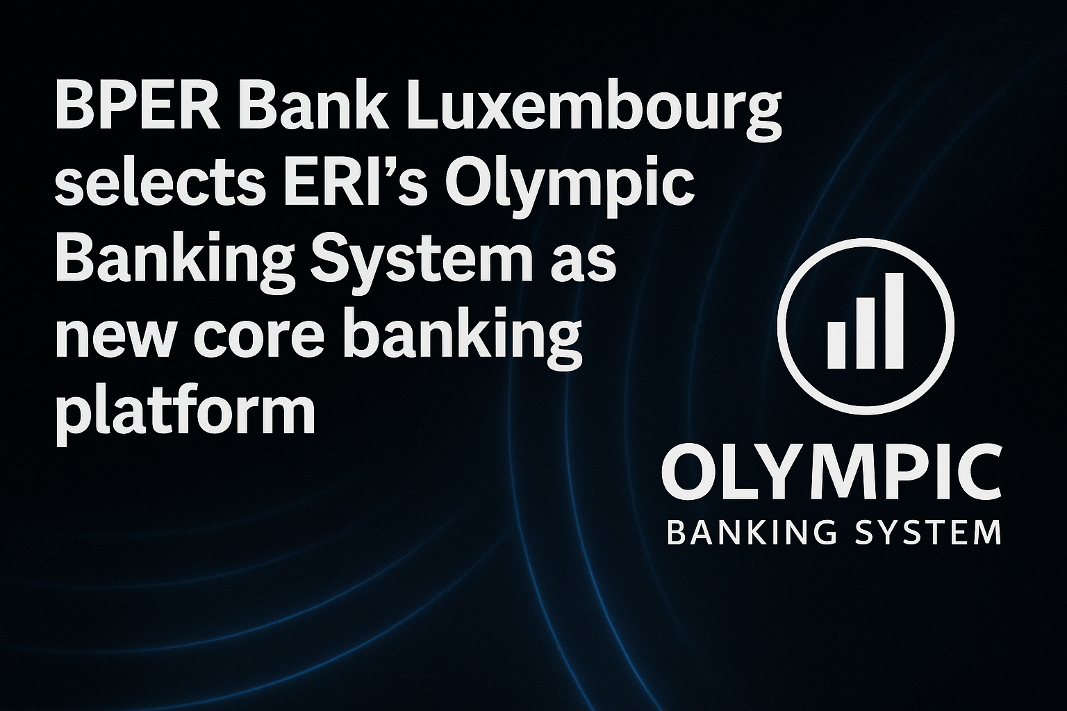 BPER Bank Luxembourg selects ERI’s Olympic Banking System as new core banking platform