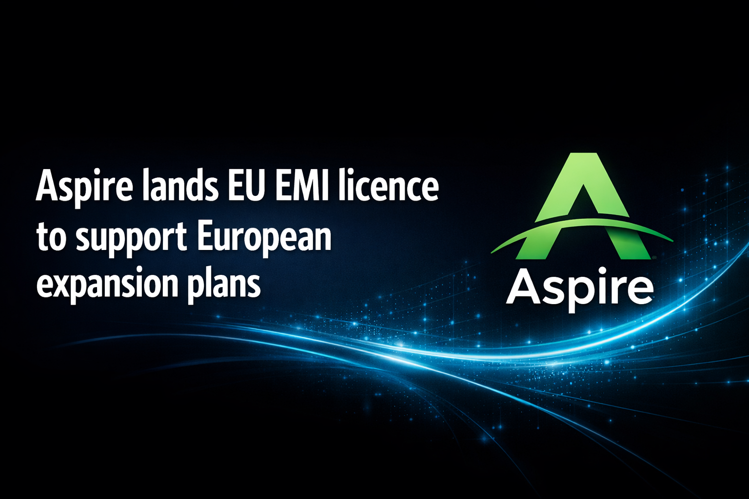 Aspire lands EU EMI licence to support European expansion plans