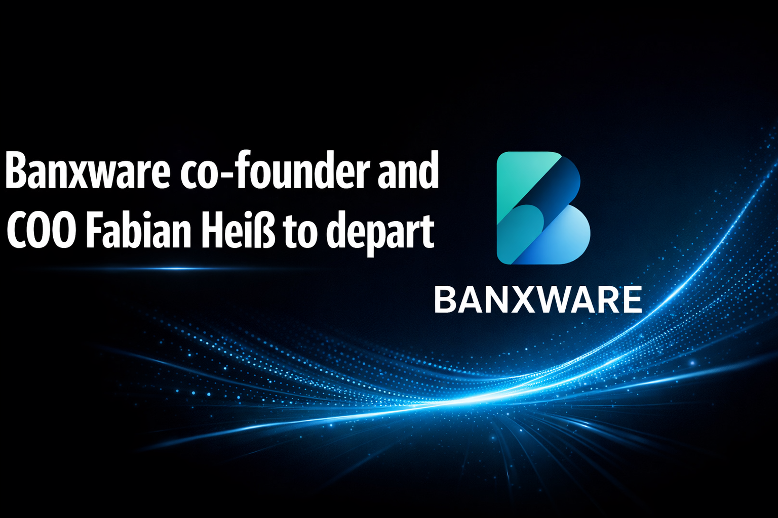Banxware co-founder and COO Fabian Heiß to depart
