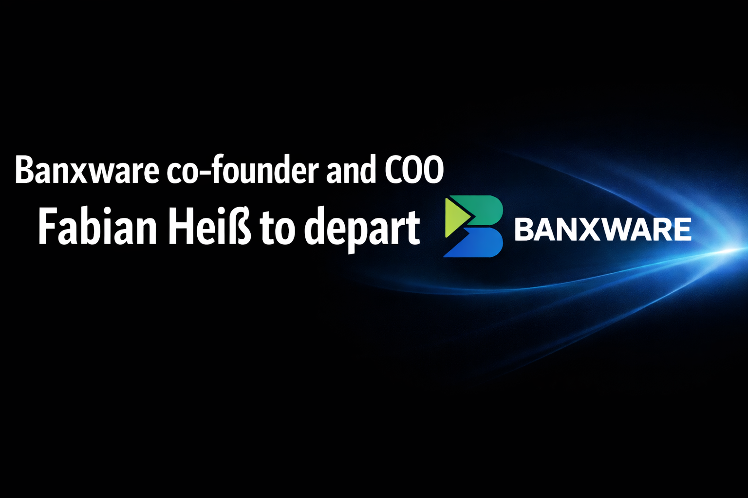 Banxware co-founder and COO Fabian Heiß to depart