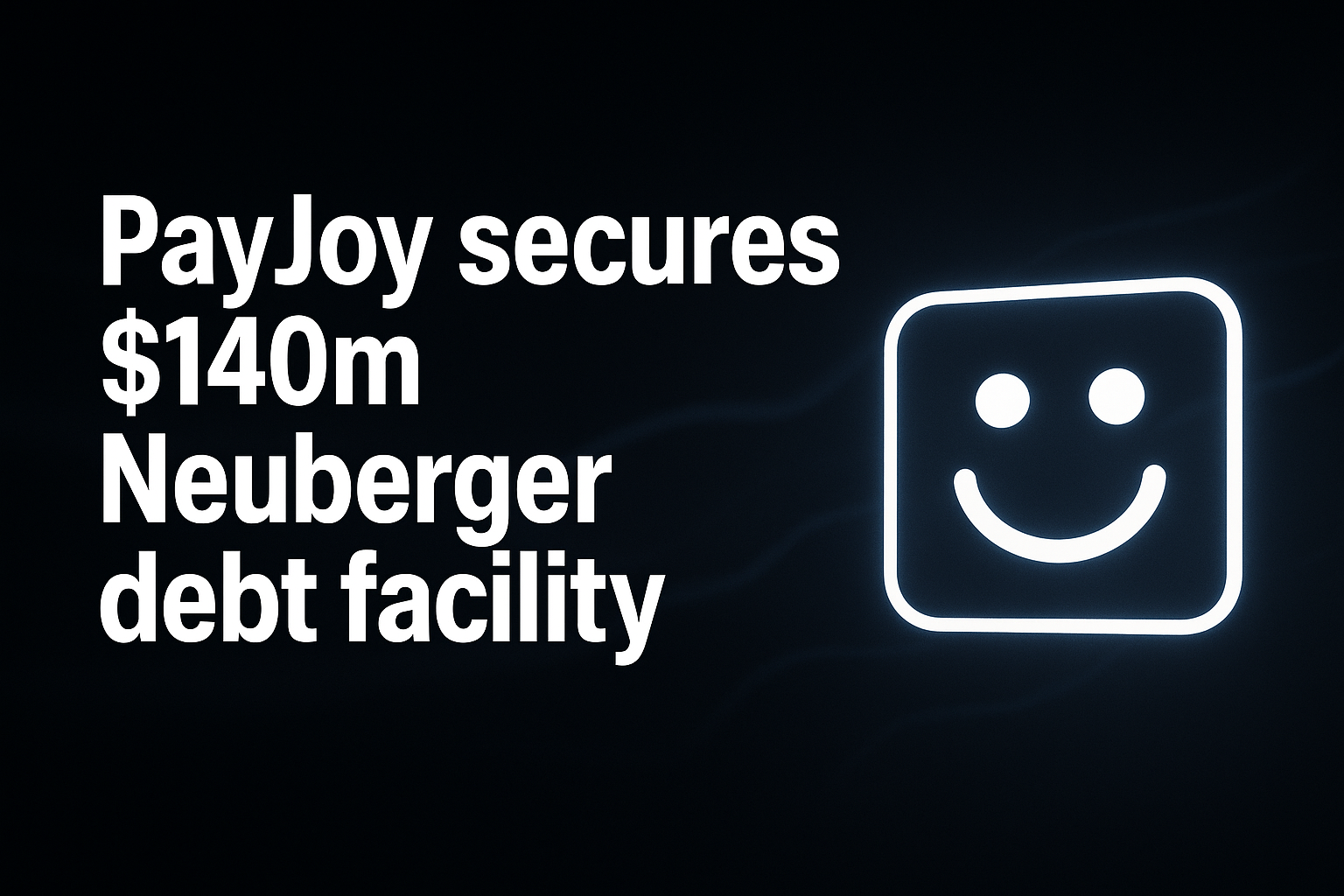 PayJoy secures $140m Neuberger debt facility