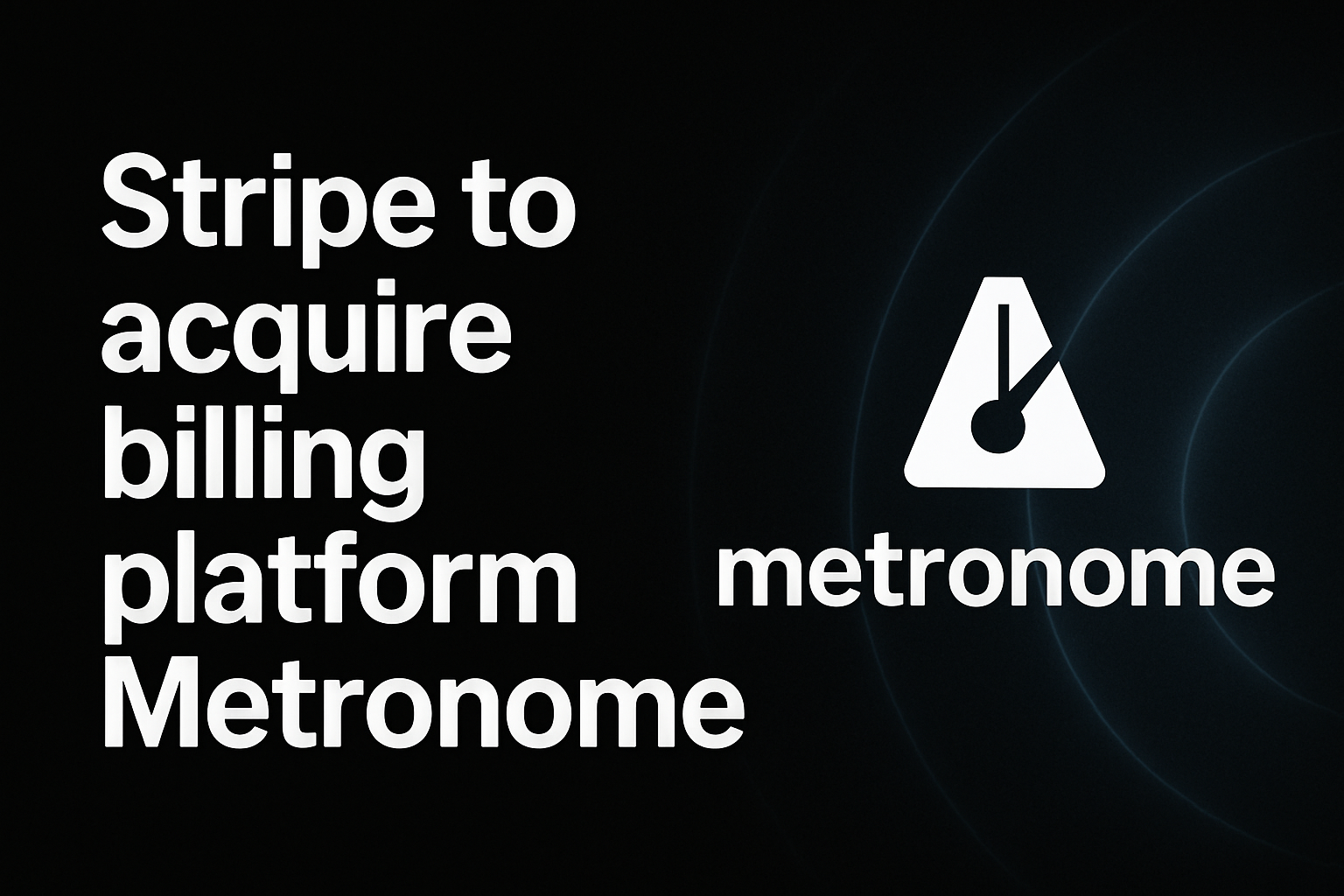 Stripe to acquire billing platform Metronome