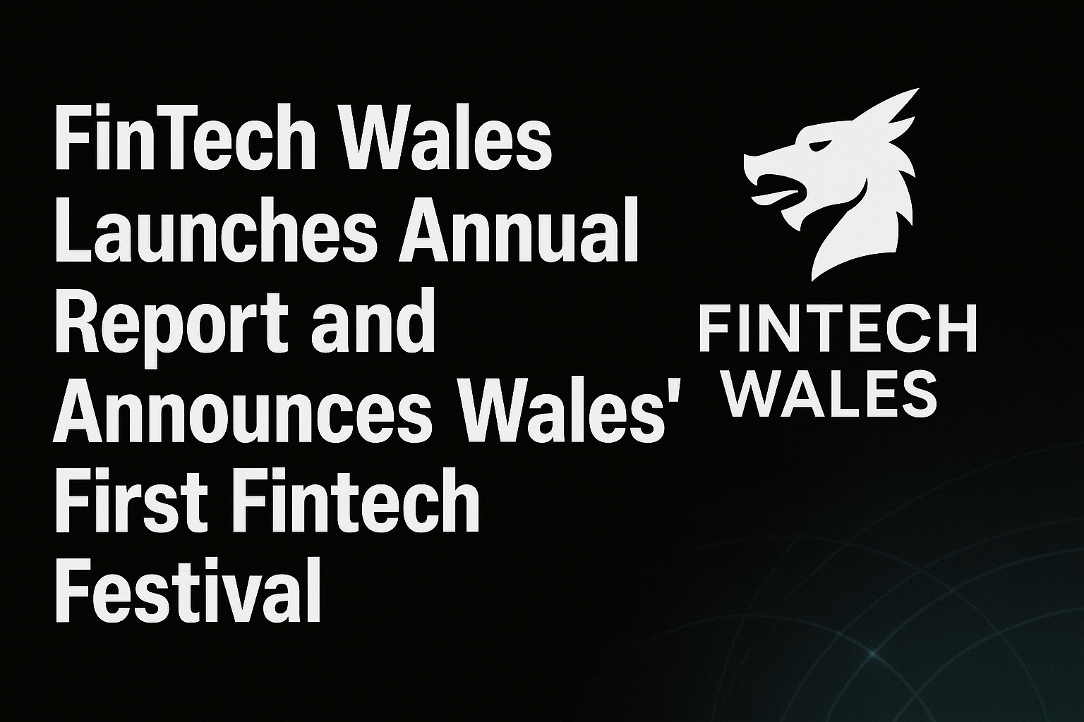 FinTech Wales Launches Annual Report and Announces Wales’ First Fintech Festival