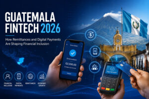 Guatemala Fintech 2026: How Remittances and Digital Payments Are Shaping Financial Inclusion