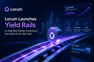 Lorum Launches Yield Rails to Help Mid-Market Institutions Earn More From Idle Cash